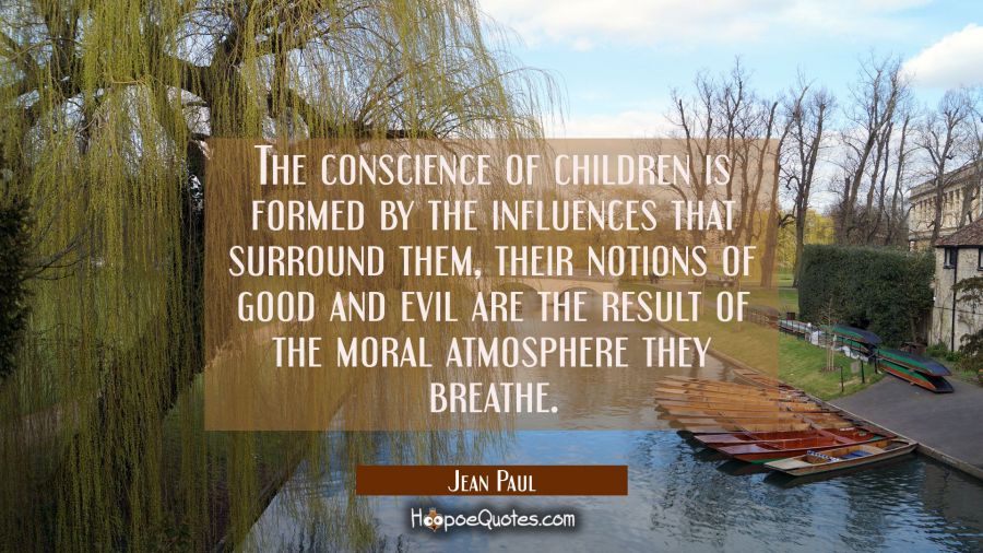 The conscience of children is formed by the influences that surround them, their notions of good an Jean Paul Quotes