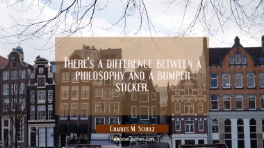 There&#039;s a difference between a philosophy and a bumper sticker.
