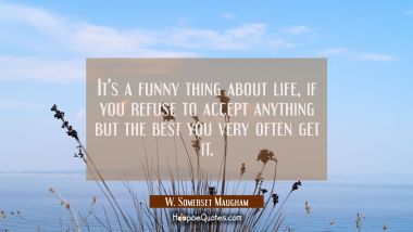 It&#039;s a funny thing about life, if you refuse to accept anything but the best you very often get it.