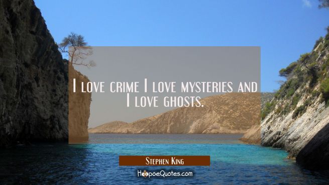 I love crime I love mysteries and I love ghosts.