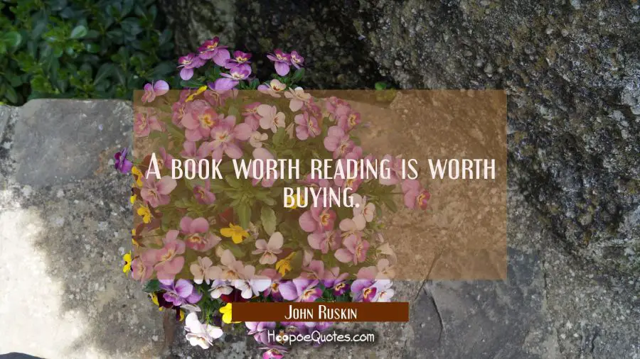 A book worth reading is worth buying. John Ruskin Quotes