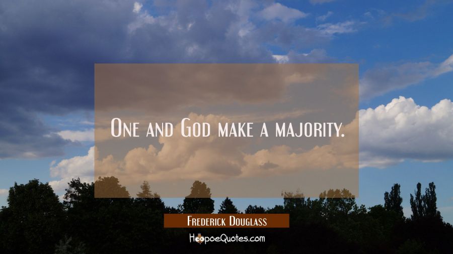 One and God make a majority. Frederick Douglass Quotes