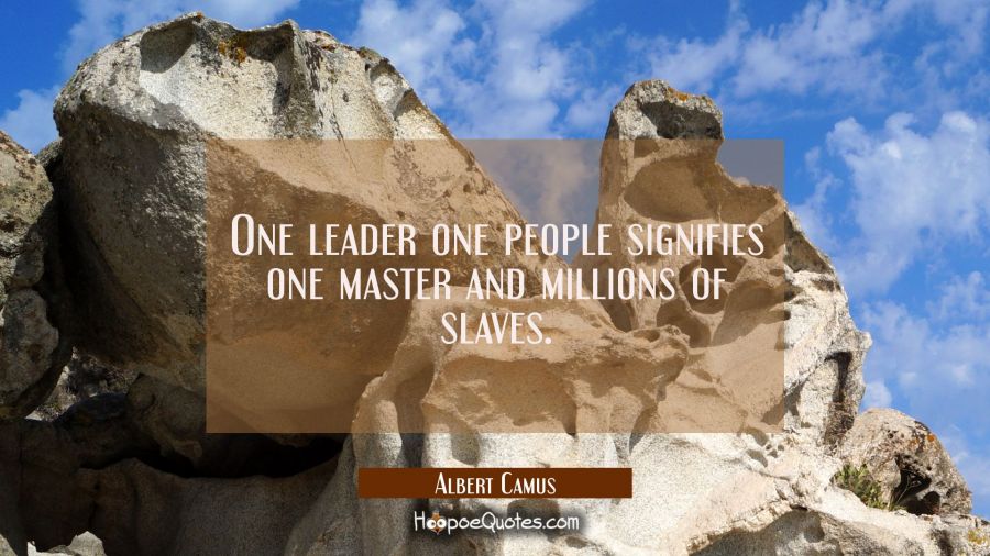 One leader one people signifies one master and millions of slaves. Albert Camus Quotes