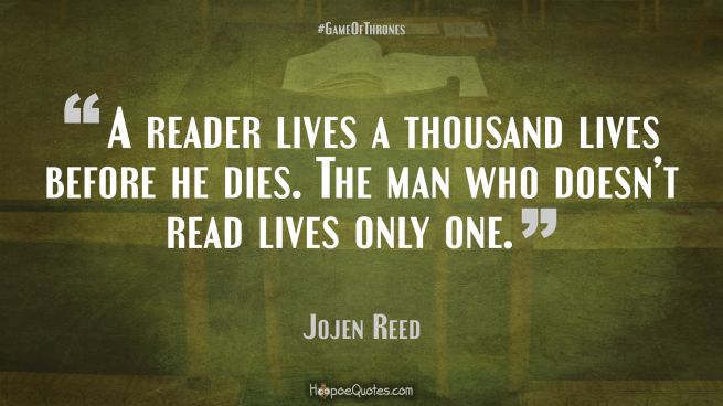 A reader lives a thousand lives before he dies. Game of Thrones Quotes