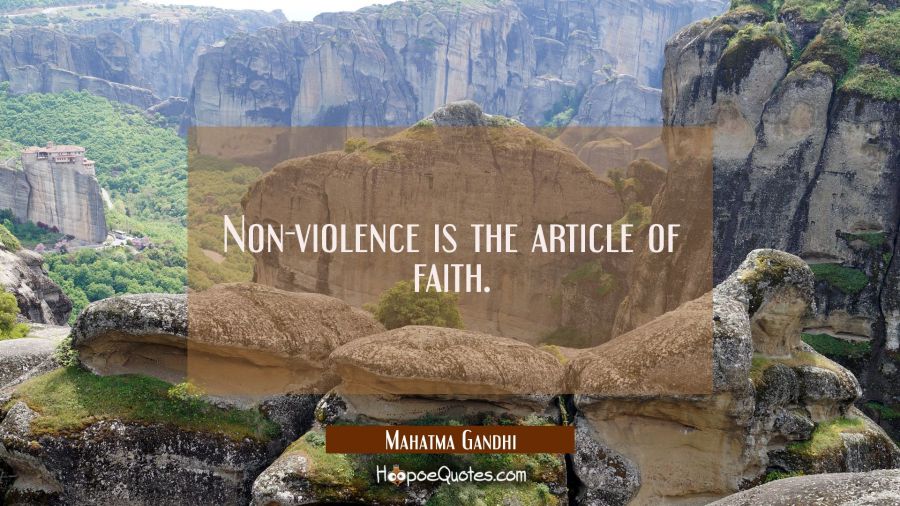 Non-violence is the article of faith. Mahatma Gandhi Quotes