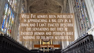 Well I've always been interested in approaching a big city in a train and I can't exactly describe 