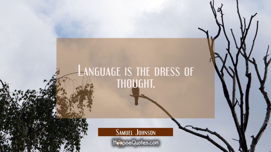 Language is the dress of thought. Samuel Johnson Quotes