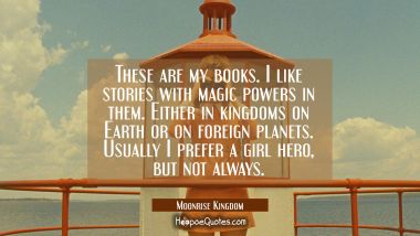 These are my books. I like stories with magic powers in them. Either in kingdoms on Earth or on foreign planets. Usually I prefer a girl hero, but not always. Movie Quotes Quotes
