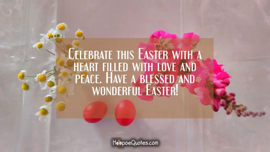 Celebrate this Easter with a heart filled with love and peace. Have a blessed and wonderful Easter! Easter Quotes