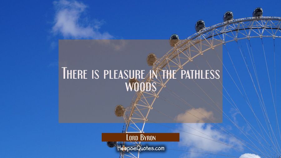 There is pleasure in the pathless woods Lord Byron Quotes