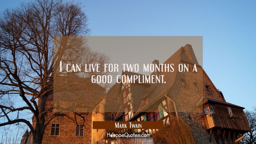 I can live for two months on a good compliment. Mark Twain Quotes