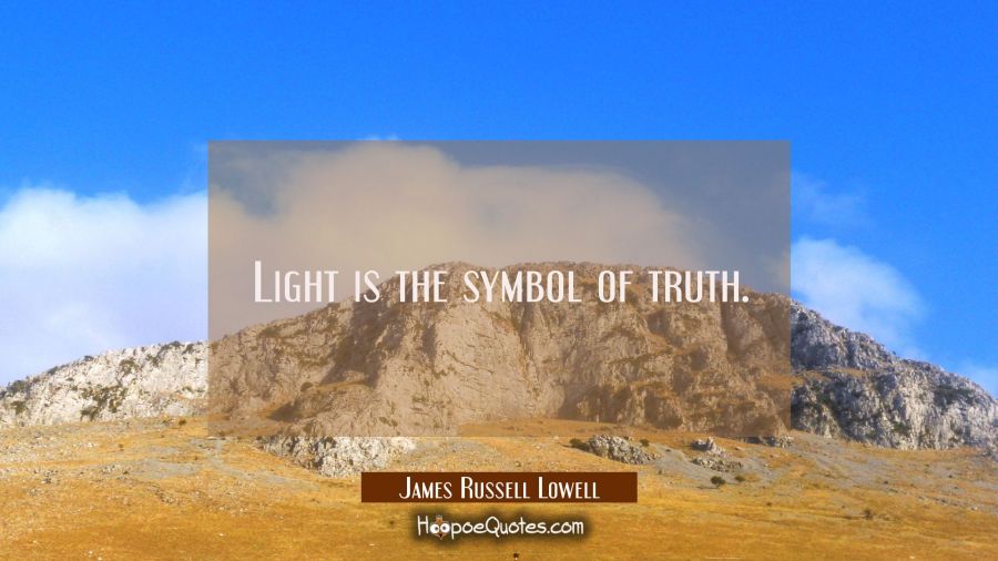 Light is the symbol of truth. James Russell Lowell Quotes