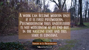 A work can become modern only if it is first postmodern. Postmodernism thus understood is not moder