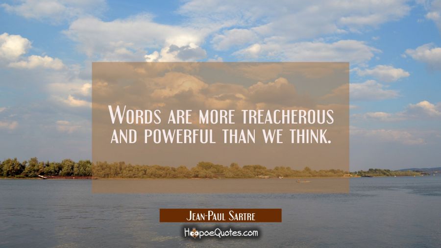 Words are more treacherous and powerful than we think. Jean-Paul Sartre Quotes