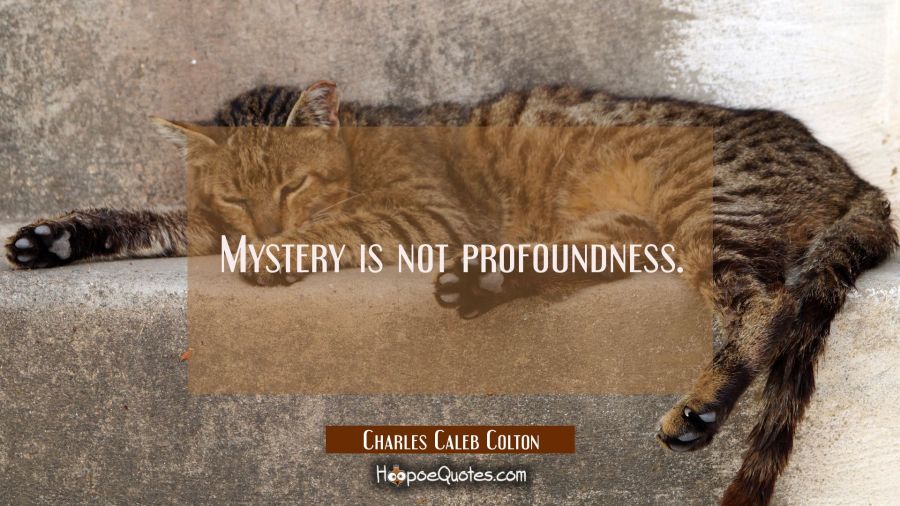 Mystery is not profoundness. Charles Caleb Colton Quotes