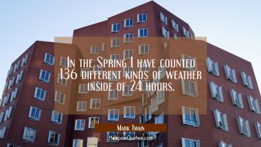 In the Spring I have counted 136 different kinds of weather inside of 24 hours. Mark Twain Quotes