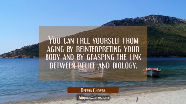 You can free yourself from aging by reinterpreting your body and by grasping the link between belie