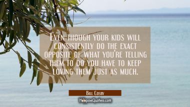 Even though your kids will consistently do the exact opposite of what you&#039;re telling them to do you