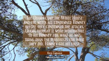 The Obama camp the White House and the media all condemned Romney before they condemned the attacks