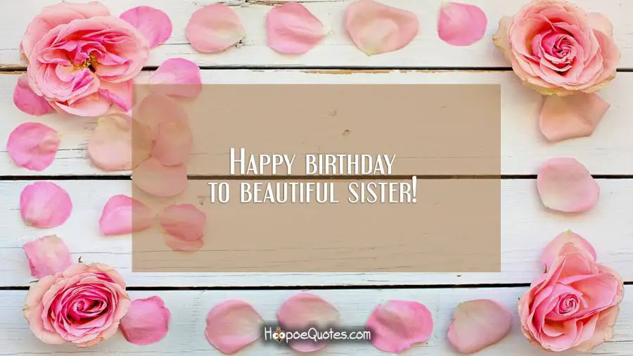 Happy birthday to beautiful sister! Birthday Quotes