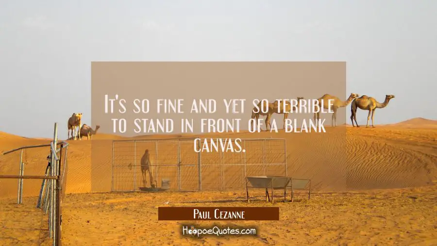 It&#039;s so fine and yet so terrible to stand in front of a blank canvas. Paul Cezanne Quotes
