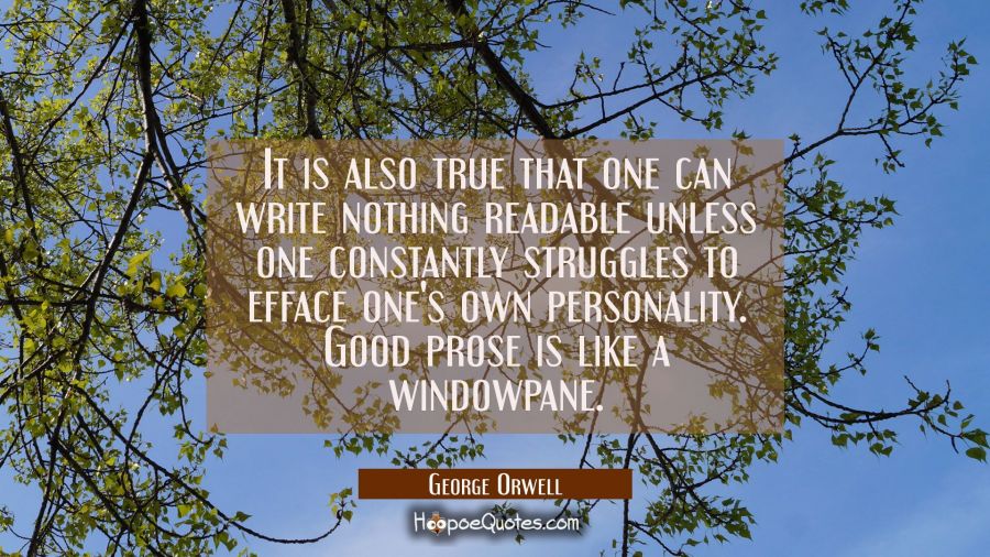 It is also true that one can write nothing readable unless one constantly struggles to efface one's George Orwell Quotes