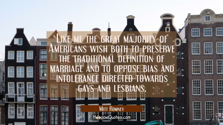 Like me the great majority of Americans wish both to preserve the traditional definition of marriag Mitt Romney Quotes