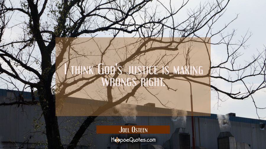 I think God's justice is making wrongs right. Joel Osteen Quotes