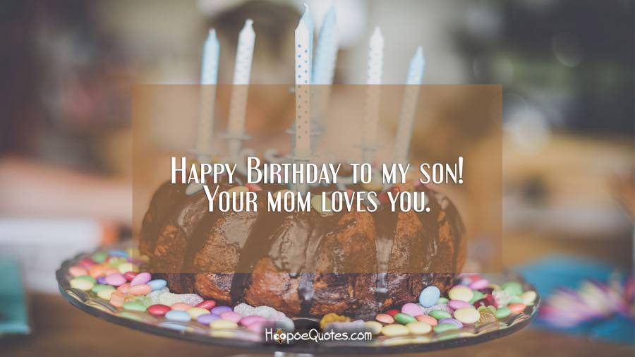 Happy Birthday to my son! Your mom loves you. - HoopoeQuotes