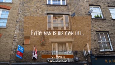Every man is his own hell.