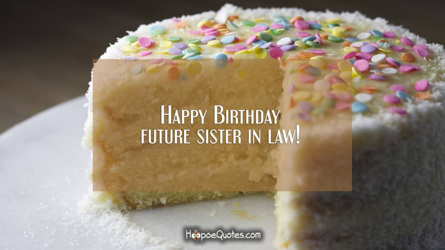 Happy Birthday future sister in law! Birthday Quotes