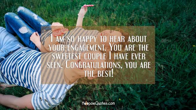 I am so happy to hear about your engagement. You are the sweetest couple I have ever seen. Congratulations, you are the best!