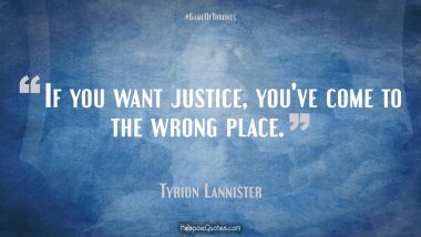 If you want justice, you&#039;ve come to the wrong place. Game of Thrones Quotes