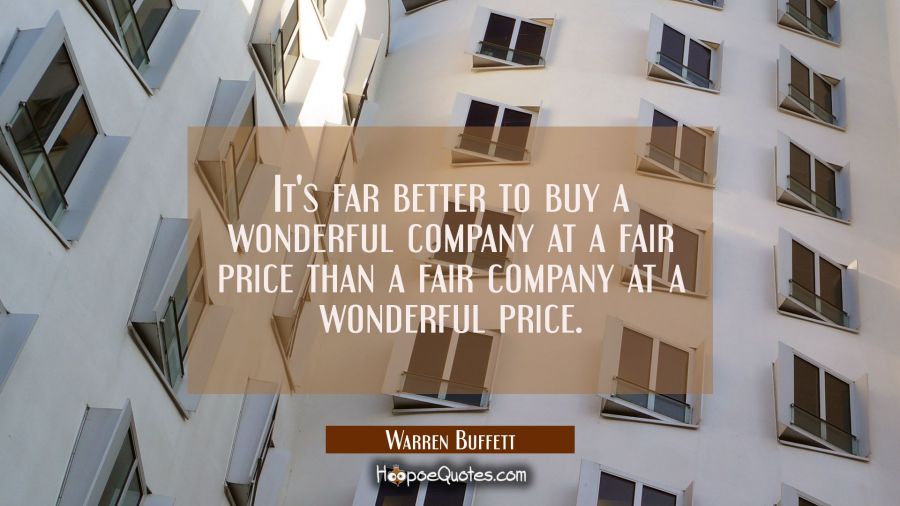 It's far better to buy a wonderful company at a fair price than a fair company at a wonderful price Warren Buffett Quotes