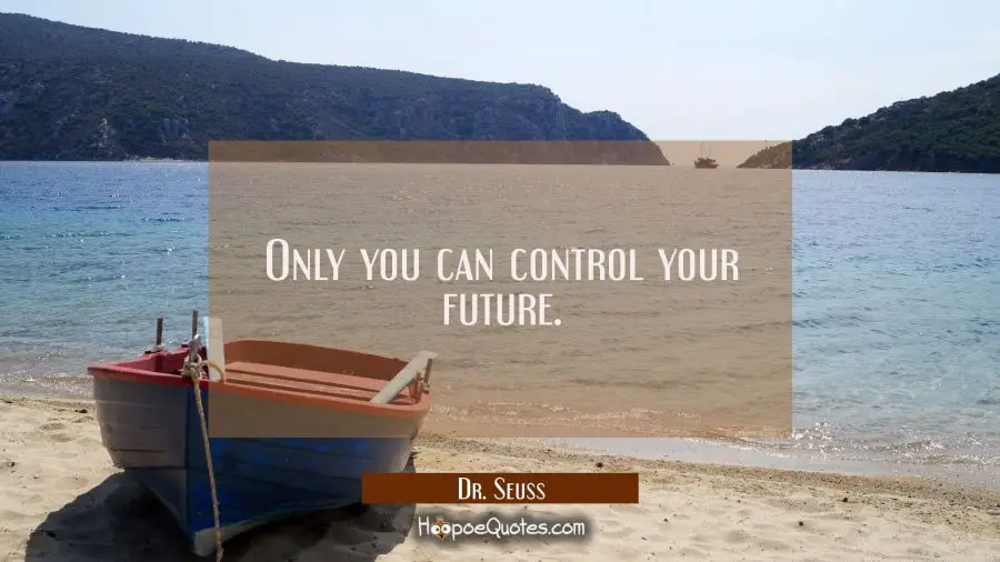 Only you can control your future. Dr. Seuss Quotes
