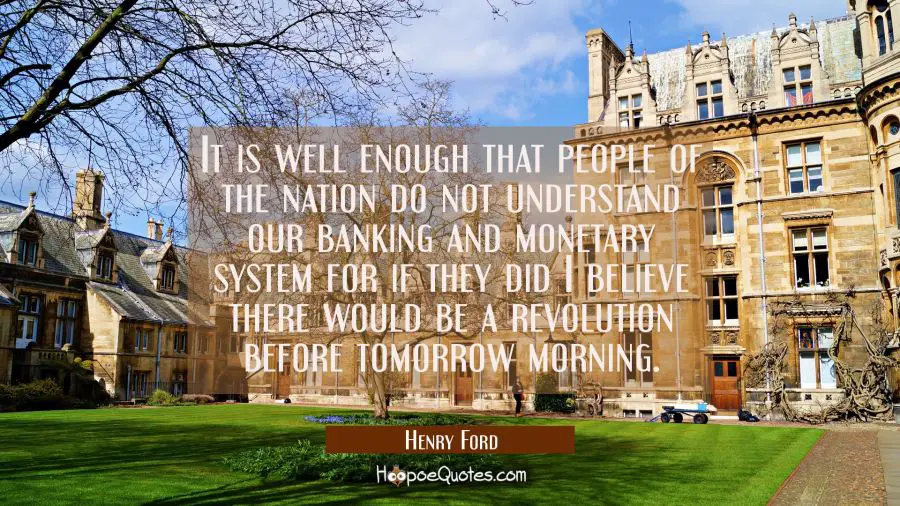 It is well enough that people of the nation do not understand our banking and monetary system for i Henry Ford Quotes