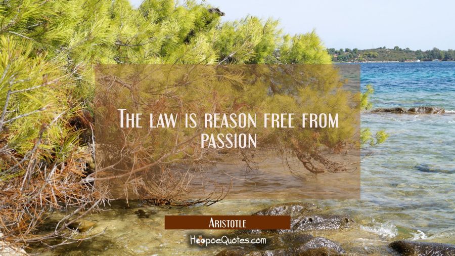 The law is reason free from passion Aristotle Quotes