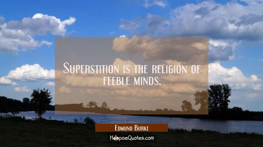 Superstition is the religion of feeble minds. Edmund Burke Quotes