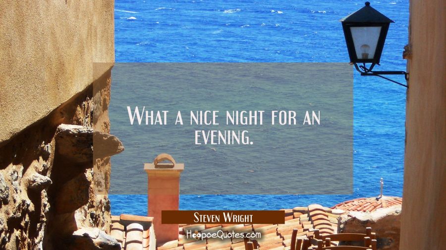 What a nice night for an evening. Steven Wright Quotes