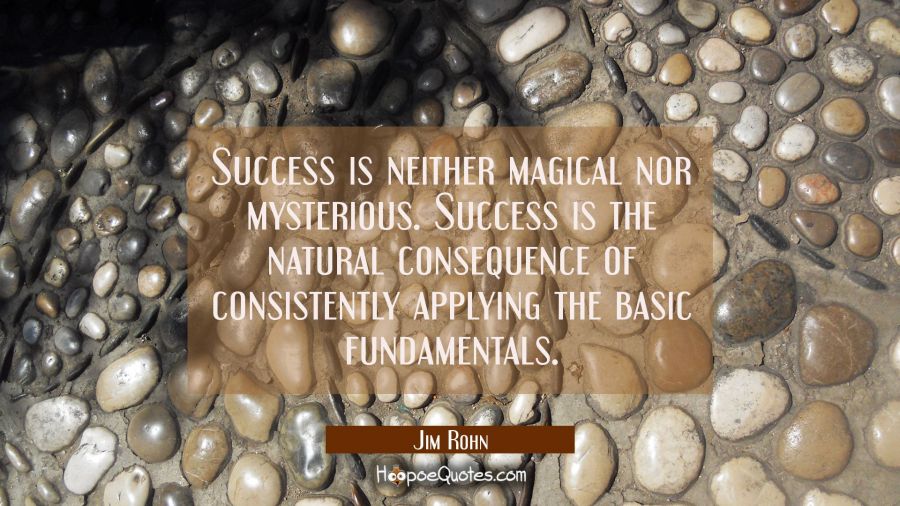 Success is neither magical nor mysterious. Success is the natural consequence of consistently apply Jim Rohn Quotes