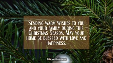 Sending warm wishes to you and your family during this Christmas Season. May your home be blessed with love and happiness. Christmas Quotes