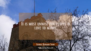 It is most unwise for people in love to marry.