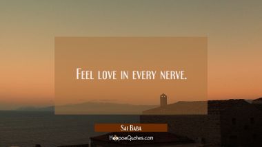 Feel love in every nerve. Sai Baba Quotes
