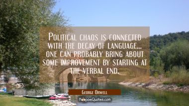 Political chaos is connected with the decay of language... one can probably bring about some improv