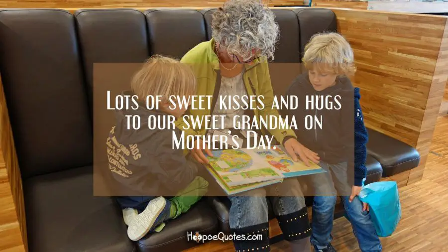 Lots of sweet kisses and hugs to out sweet grandma on Mother&#039;s Day. Mother's Day Quotes