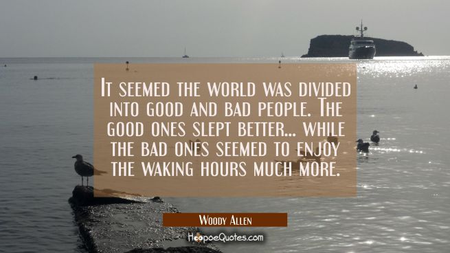 It seemed the world was divided into good and bad people. The good ones slept better... while the b