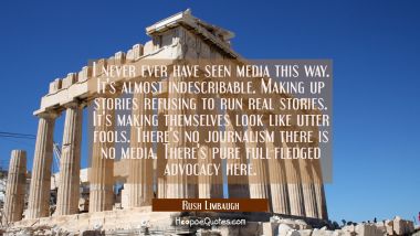 I never ever have seen media this way. It&#039;s almost indescribable. Making up stories refusing to run