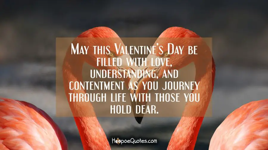 May this Valentine’s Day be filled with love, understanding, and contentment as you journey through life with those you hold dear. Valentine's Day Quotes