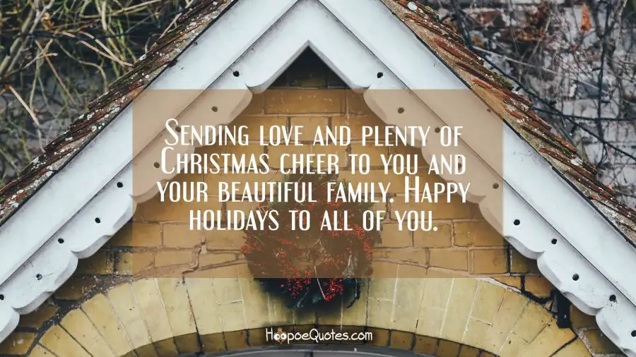Sending love and plenty of Christmas cheer to you and your beautiful family. Happy holidays to all of you. Christmas Quotes