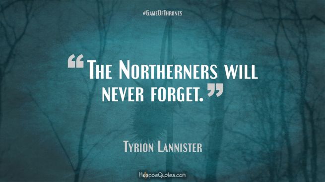 The Northerners will never forget. Game of Thrones Quotes